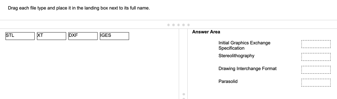 An image of a drag-and-drop sample test question for the ACA in CAM for 2.5 Axis Milling exam. The image includes a timer at the top to illustrate the timer included in the live exam. The sample question reads Drag each file type and place it in the landing box next to its full name. The exhibit includes four boxes on the left; box 1 reads STL, box 2 reads XT, box 3 reads DXF, box 4 reads IGES. The answer area includes four terms meant to be matched with the 4 boxes on the left; these terms read Initial Graphics Exchange Specification, Stereolithography, Drawing Interchange Format, and Parasolid.